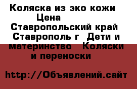 Коляска из эко кожи › Цена ­ 7 000 - Ставропольский край, Ставрополь г. Дети и материнство » Коляски и переноски   